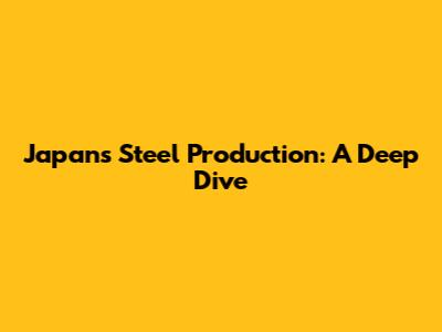 Japan's Steel Production: A Deep Dive