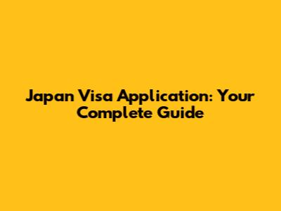 Japan Visa Application: Your Complete Guide
