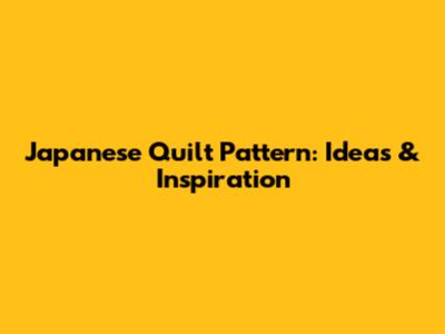 Japanese Quilt Pattern: Ideas & Inspiration