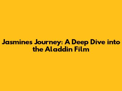 Jasmine's Journey: A Deep Dive into the Aladdin Film