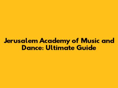 Jerusalem Academy of Music and Dance: Ultimate Guide