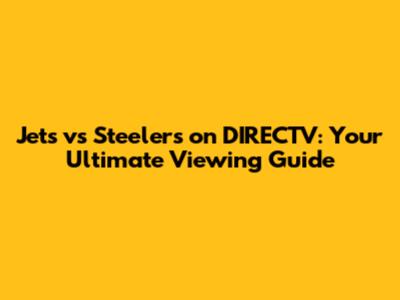 Jets vs Steelers on DIRECTV: Your Ultimate Viewing Guide