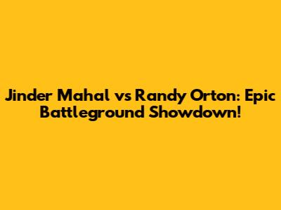Jinder Mahal vs Randy Orton: Epic Battleground Showdown!