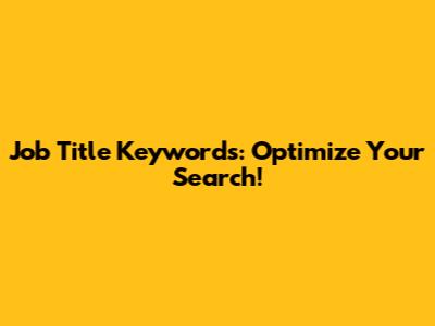 Job Title Keywords: Optimize Your Search!