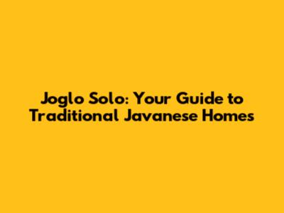 Joglo Solo: Your Guide to Traditional Javanese Homes