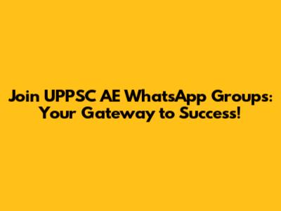 Join UPPSC AE WhatsApp Groups: Your Gateway to Success!