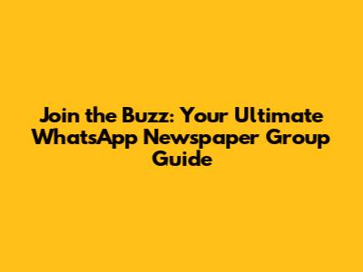 Join the Buzz: Your Ultimate WhatsApp Newspaper Group Guide