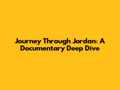 Journey Through Jordan: A Documentary Deep Dive
