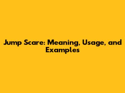 Jump Scare: Meaning, Usage, and Examples