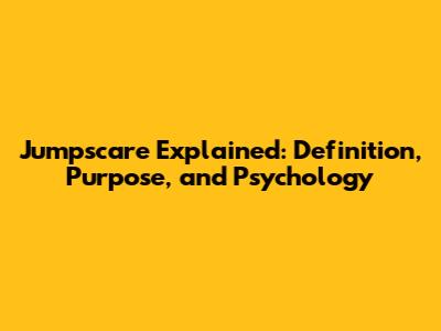 Jumpscare Explained: Definition, Purpose, and Psychology