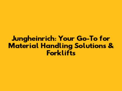 Jungheinrich: Your Go-To for Material Handling Solutions & Forklifts