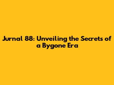 Jurnal 88: Unveiling the Secrets of a Bygone Era