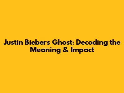 Justin Bieber's 'Ghost': Decoding the Meaning & Impact