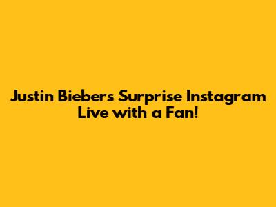 Justin Bieber's Surprise Instagram Live with a Fan!