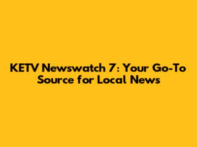 KETV Newswatch 7: Your Go-To Source for Local News