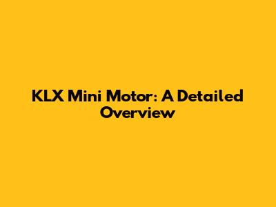 KLX Mini Motor: A Detailed Overview