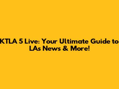 KTLA 5 Live: Your Ultimate Guide to LA's News & More!