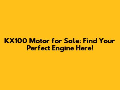 KX100 Motor for Sale: Find Your Perfect Engine Here!