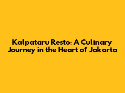 Kalpataru Resto: A Culinary Journey in the Heart of Jakarta