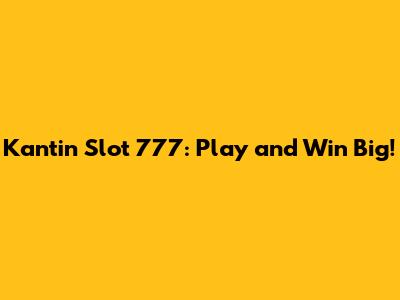 Kantin Slot 777: Play and Win Big!