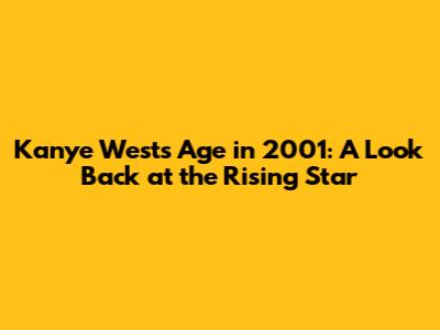 Kanye West's Age in 2001: A Look Back at the Rising Star
