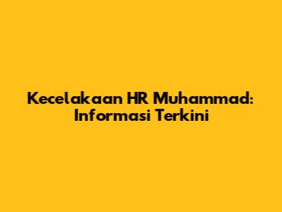 Kecelakaan HR Muhammad: Informasi Terkini