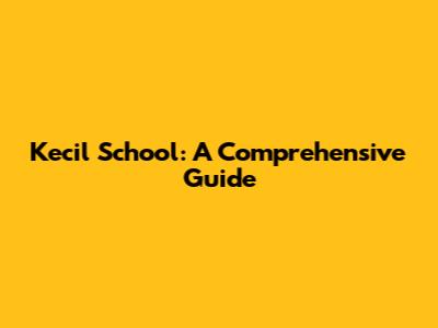 Kecil School: A Comprehensive Guide