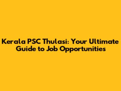 Kerala PSC Thulasi: Your Ultimate Guide to Job Opportunities