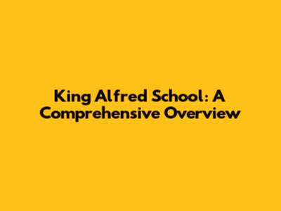 King Alfred School: A Comprehensive Overview