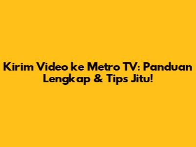 Kirim Video ke Metro TV: Panduan Lengkap & Tips Jitu!
