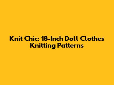 Knit Chic: 18-Inch Doll Clothes Knitting Patterns