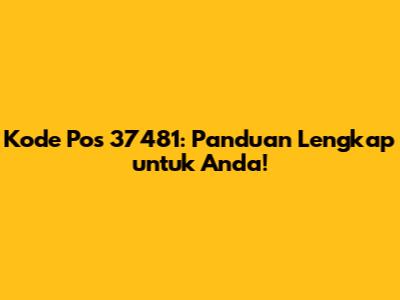 Kode Pos 37481: Panduan Lengkap untuk Anda!