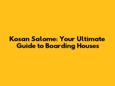 Kosan Salome: Your Ultimate Guide to Boarding Houses