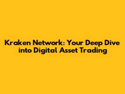 Kraken Network: Your Deep Dive into Digital Asset Trading