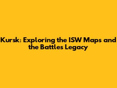 Kursk: Exploring the ISW Maps and the Battle's Legacy