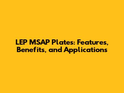 LEP MSAP Plates: Features, Benefits, and Applications