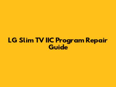 LG Slim TV IIC Program Repair Guide