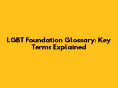 LGBT Foundation Glossary: Key Terms Explained