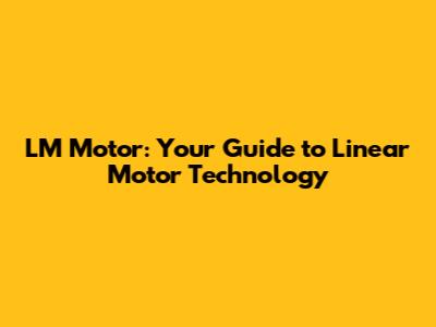 LM Motor: Your Guide to Linear Motor Technology
