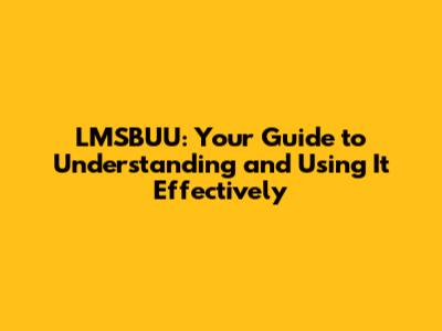 LMSBUU: Your Guide to Understanding and Using It Effectively