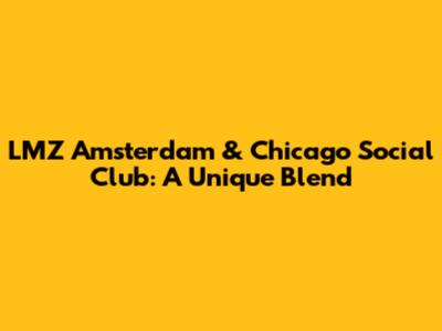 LMZ Amsterdam & Chicago Social Club: A Unique Blend