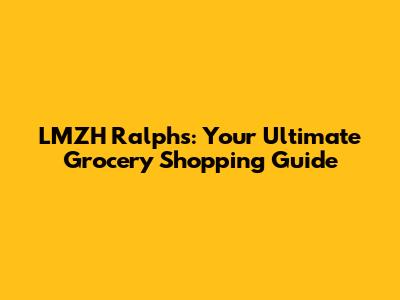 LMZH Ralphs: Your Ultimate Grocery Shopping Guide
