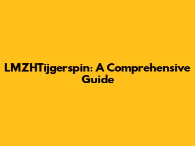 LMZHTijgerspin: A Comprehensive Guide
