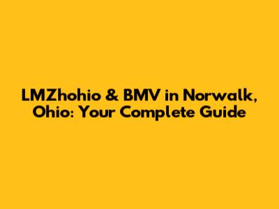 LMZhohio & BMV in Norwalk, Ohio: Your Complete Guide