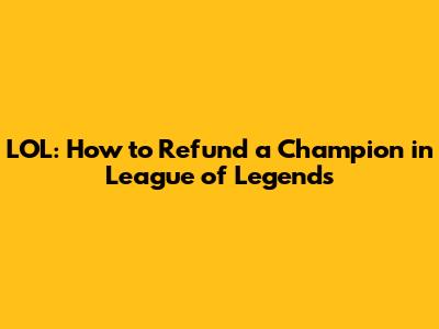 LOL: How to Refund a Champion in League of Legends