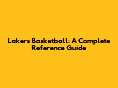 Lakers Basketball: A Complete Reference Guide