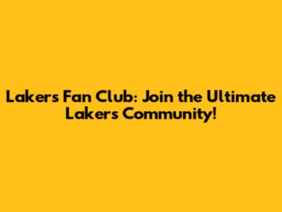 Lakers Fan Club: Join the Ultimate Lakers Community!