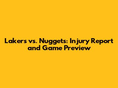 Lakers vs. Nuggets: Injury Report and Game Preview
