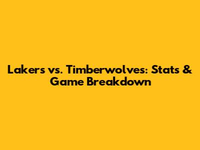 Lakers vs. Timberwolves: Stats & Game Breakdown