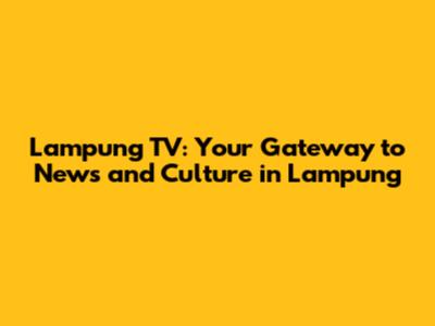 Lampung TV: Your Gateway to News and Culture in Lampung